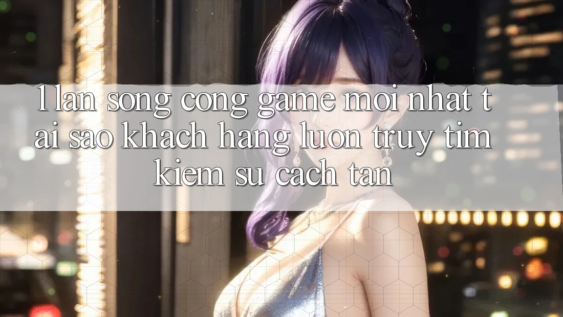 1. Làn Sóng Cổng Game Mới nhất: Tại Sao Khách hàng Luôn Truy tìm Kiếm Sự Cách tân? 1. Làn Sóng Cổng Game Mới nhất: Tại Sao Khách hàng Luôn Truy tìm Kiếm Sự Cách tân?