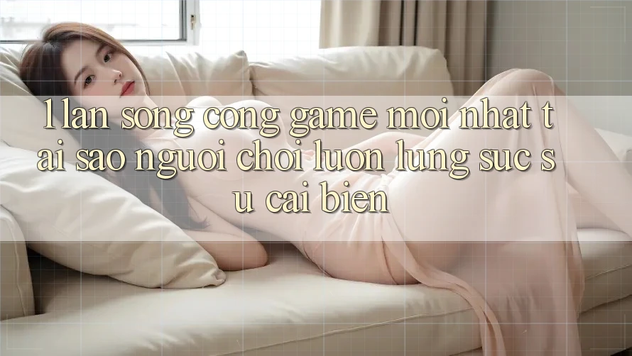 1. Làn Sóng Cổng Game Mới nhất: Tại Sao Người Chơi Luôn Lùng sục Sự Cải biến?