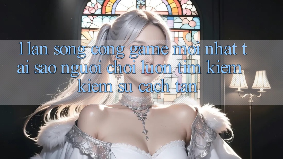 1. Làn Sóng Cổng Game Mới nhất: Tại Sao Người Chơi Luôn Tìm kiếm Kiếm Sự Cách tân? 1. Làn Sóng Cổng Game Mới nhất: Tại Sao Người Chơi Luôn Tìm kiếm Kiếm Sự Cách tân?