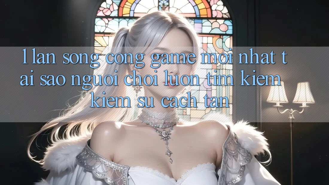 1. Làn Sóng Cổng Game Mới nhất: Tại Sao Người Chơi Luôn Tìm kiếm Kiếm Sự Cách tân? 1. Làn Sóng Cổng Game Mới nhất: Tại Sao Người Chơi Luôn Tìm kiếm Kiếm Sự Cách tân?
