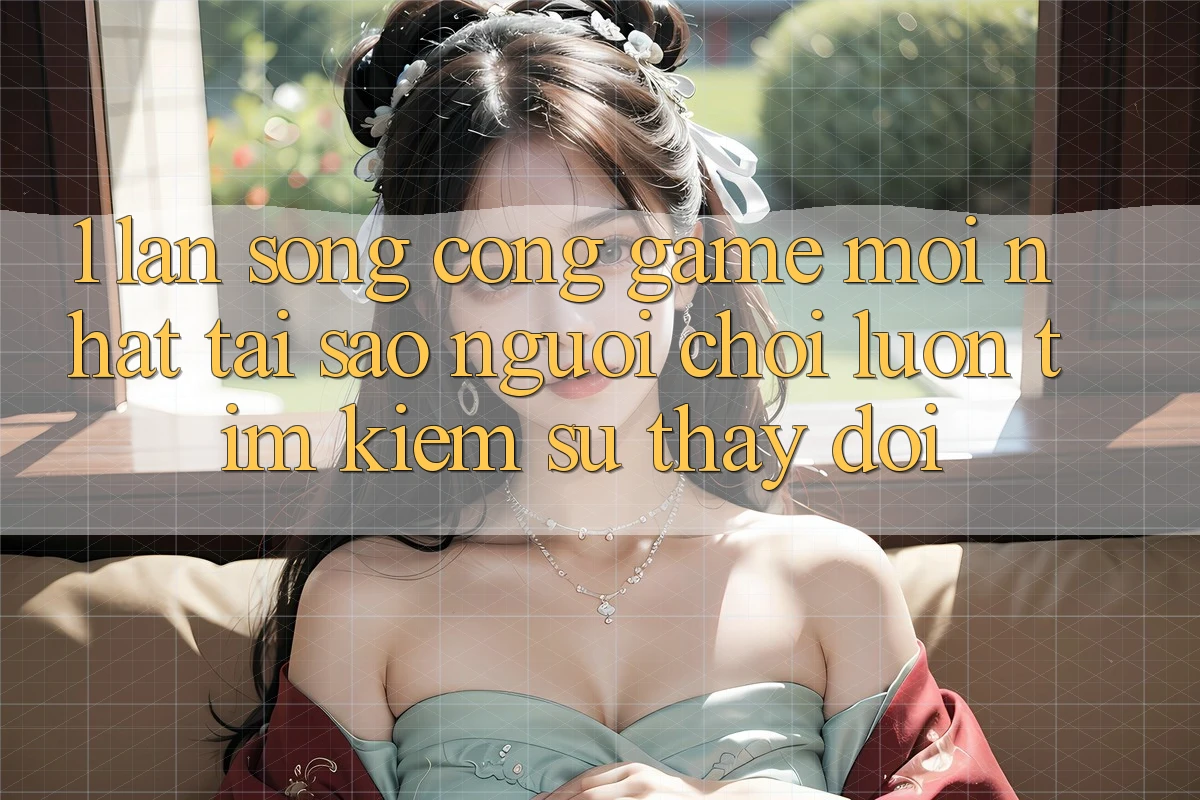 1. Làn Sóng Cổng Game Mới nhất: Tại Sao Người Chơi Luôn Tìm Kiếm Sự Thay Đổi?