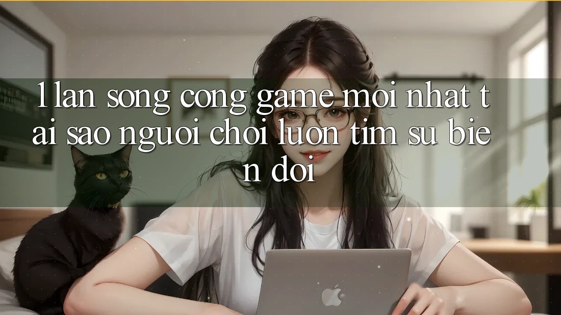 1. Làn Sóng Cổng Game Mới nhất: Tại Sao Người Chơi Luôn Tìm Sự Biến đổi? 1. Làn Sóng Cổng Game Mới nhất: Tại Sao Người Chơi Luôn Tìm Sự Biến đổi?
