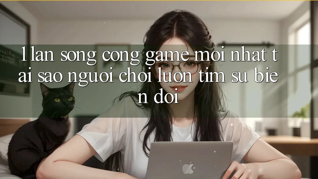 1. Làn Sóng Cổng Game Mới nhất: Tại Sao Người Chơi Luôn Tìm Sự Biến đổi? 1. Làn Sóng Cổng Game Mới nhất: Tại Sao Người Chơi Luôn Tìm Sự Biến đổi?