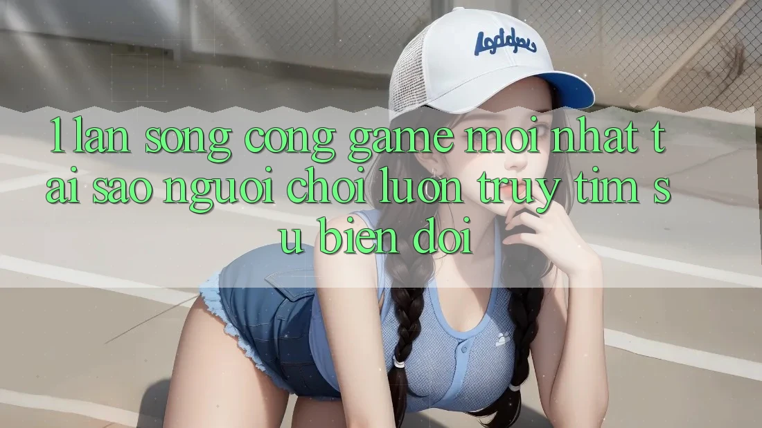 1. Làn Sóng Cổng Game Mới nhất: Tại Sao Người Chơi Luôn Truy tìm Sự Biến đổi? 1. Làn Sóng Cổng Game Mới nhất: Tại Sao Người Chơi Luôn Truy tìm Sự Biến đổi?