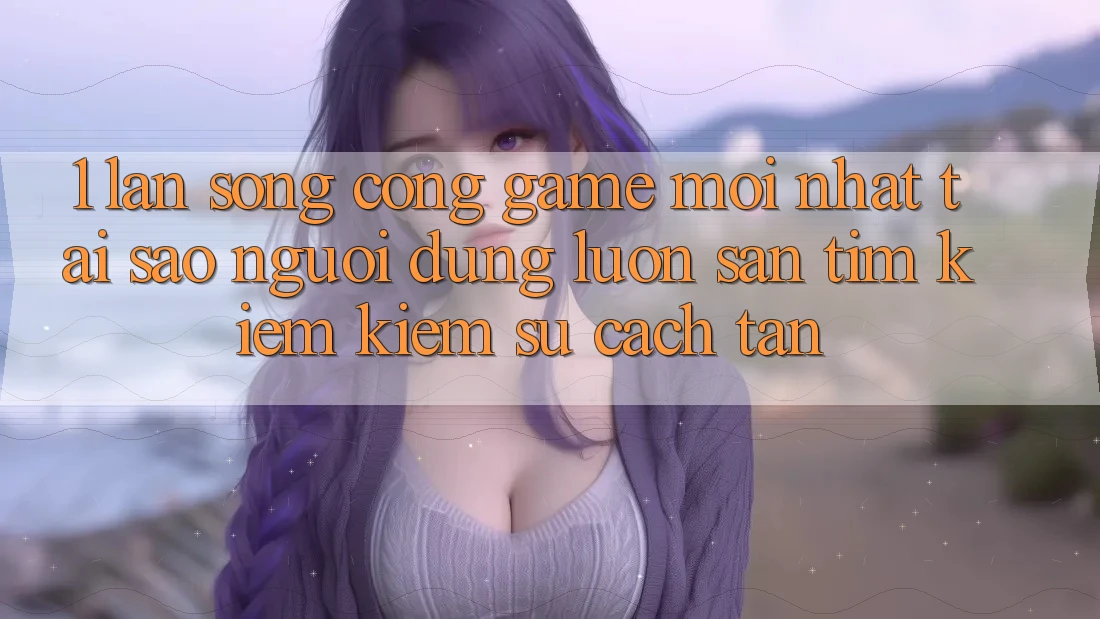 1. Làn Sóng Cổng Game Mới nhất: Tại Sao Người dùng Luôn Săn tìm kiếm Kiếm Sự Cách tân? 1. Làn Sóng Cổng Game Mới nhất: Tại Sao Người dùng Luôn Săn tìm kiếm Kiếm Sự Cách tân?