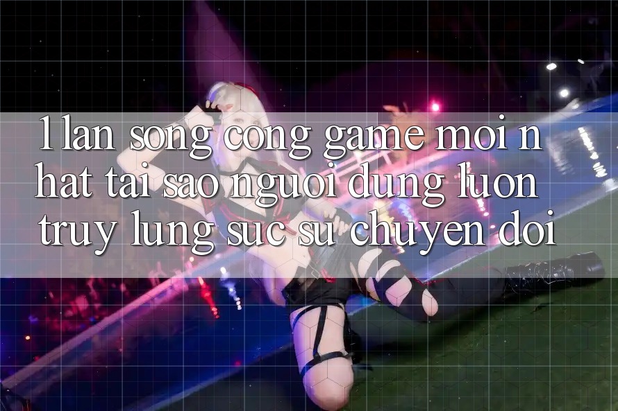 1. Làn Sóng Cổng Game Mới nhất: Tại Sao Người dùng Luôn Truy lùng sục Sự Chuyển đổi? 1. Làn Sóng Cổng Game Mới nhất: Tại Sao Người dùng Luôn Truy lùng sục Sự Chuyển đổi?