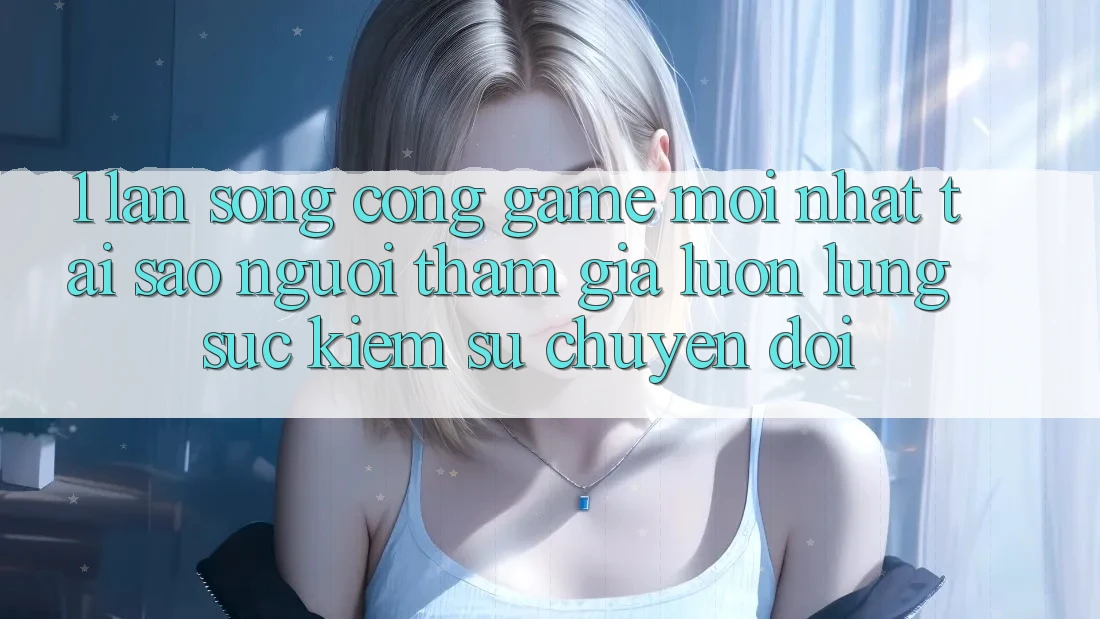 1. Làn Sóng Cổng Game Mới nhất: Tại Sao Người tham gia Luôn Lùng sục Kiếm Sự Chuyển đổi? 1. Làn Sóng Cổng Game Mới nhất: Tại Sao Người tham gia Luôn Lùng sục Kiếm Sự Chuyển đổi?