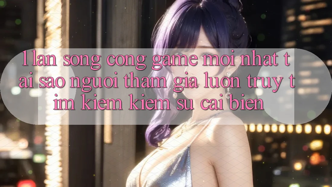 1. Làn Sóng Cổng Game Mới nhất: Tại Sao Người tham gia Luôn Truy tìm kiếm Kiếm Sự Cải biến? 1. Làn Sóng Cổng Game Mới nhất: Tại Sao Người tham gia Luôn Truy tìm kiếm Kiếm Sự Cải biến?