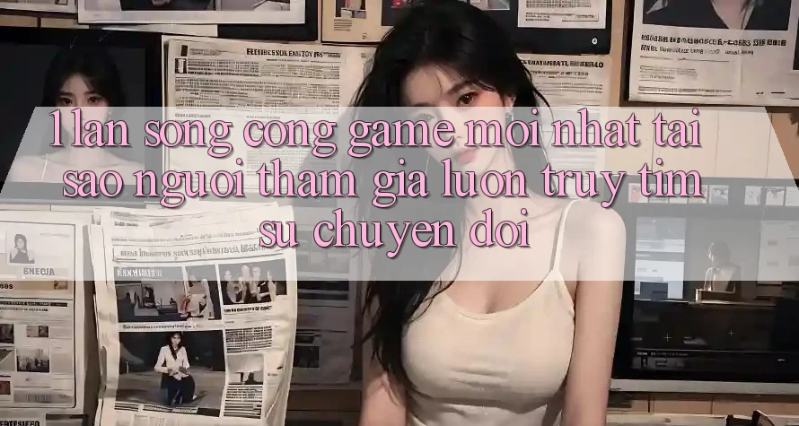 1. Làn Sóng Cổng Game Mới nhất: Tại Sao Người tham gia Luôn Truy tìm Sự Chuyển đổi? 1. Làn Sóng Cổng Game Mới nhất: Tại Sao Người tham gia Luôn Truy tìm Sự Chuyển đổi?
