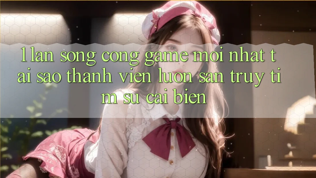 1. Làn Sóng Cổng Game Mới nhất: Tại Sao Thành viên Luôn Săn truy tìm Sự Cải biến?