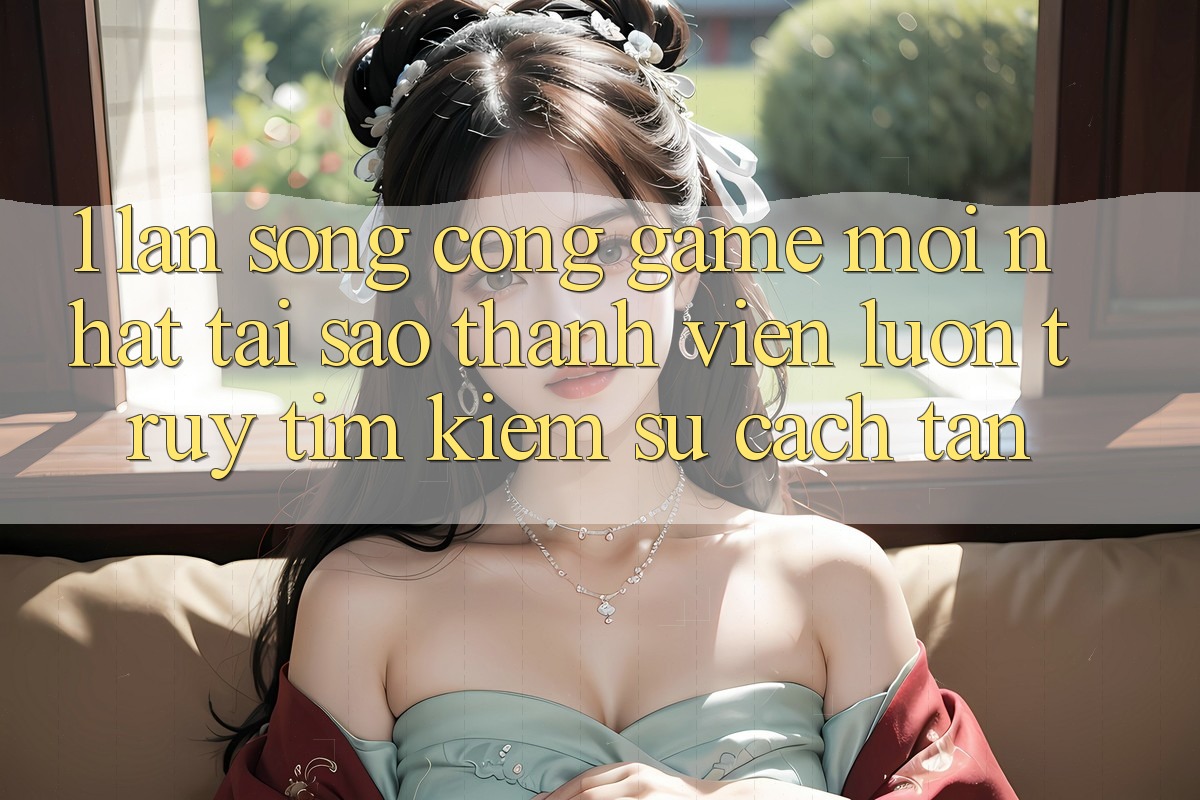 1. Làn Sóng Cổng Game Mới nhất: Tại Sao Thành viên Luôn Truy tìm Kiếm Sự Cách tân? 1. Làn Sóng Cổng Game Mới nhất: Tại Sao Thành viên Luôn Truy tìm Kiếm Sự Cách tân?