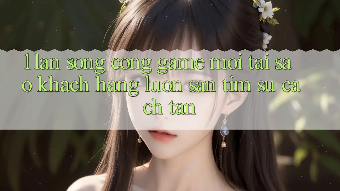 1. Làn Sóng Cổng Game Mới: Tại Sao Khách hàng Luôn Săn tìm Sự Cách tân? 1. Làn Sóng Cổng Game Mới: Tại Sao Khách hàng Luôn Săn tìm Sự Cách tân?