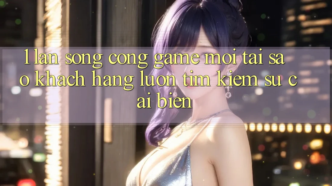 1. Làn Sóng Cổng Game Mới: Tại Sao Khách hàng Luôn Tìm Kiếm Sự Cải biến? 1. Làn Sóng Cổng Game Mới: Tại Sao Khách hàng Luôn Tìm Kiếm Sự Cải biến?