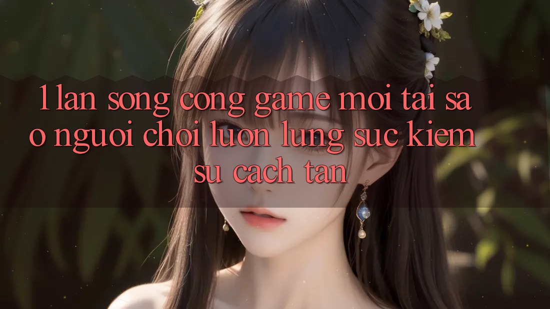1. Làn Sóng Cổng Game Mới: Tại Sao Người Chơi Luôn Lùng sục Kiếm Sự Cách tân? 1. Làn Sóng Cổng Game Mới: Tại Sao Người Chơi Luôn Lùng sục Kiếm Sự Cách tân?