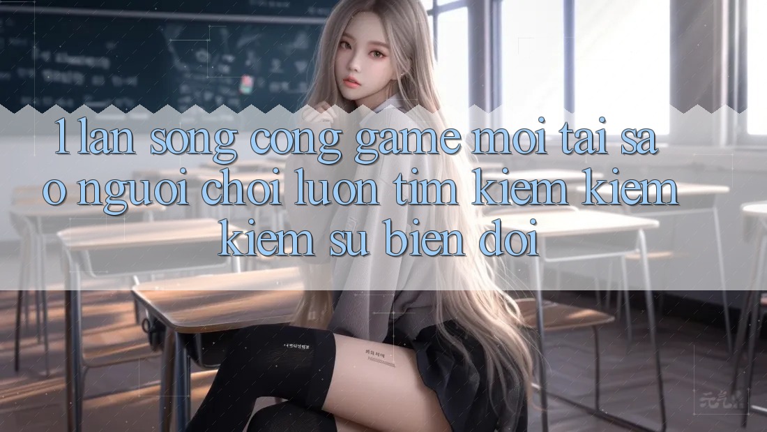 1. Làn Sóng Cổng Game Mới: Tại Sao Người Chơi Luôn Tìm kiếm kiếm kiếm Sự Biến đổi? 1. Làn Sóng Cổng Game Mới: Tại Sao Người Chơi Luôn Tìm kiếm kiếm kiếm Sự Biến đổi?