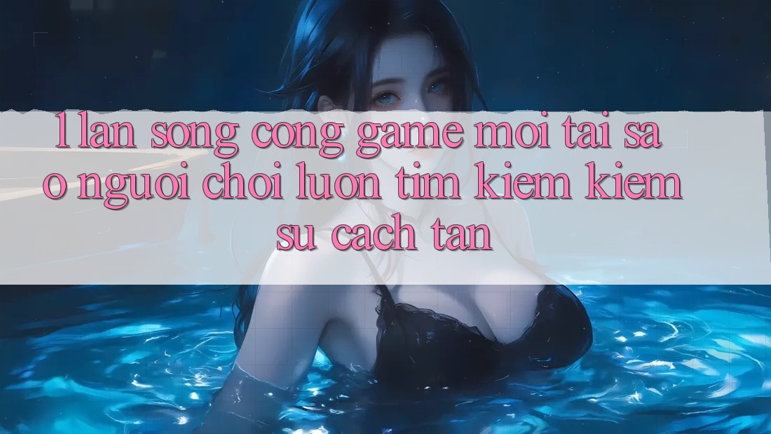 1. Làn Sóng Cổng Game Mới: Tại Sao Người Chơi Luôn Tìm kiếm Kiếm Sự Cách tân? 1. Làn Sóng Cổng Game Mới: Tại Sao Người Chơi Luôn Tìm kiếm Kiếm Sự Cách tân?
