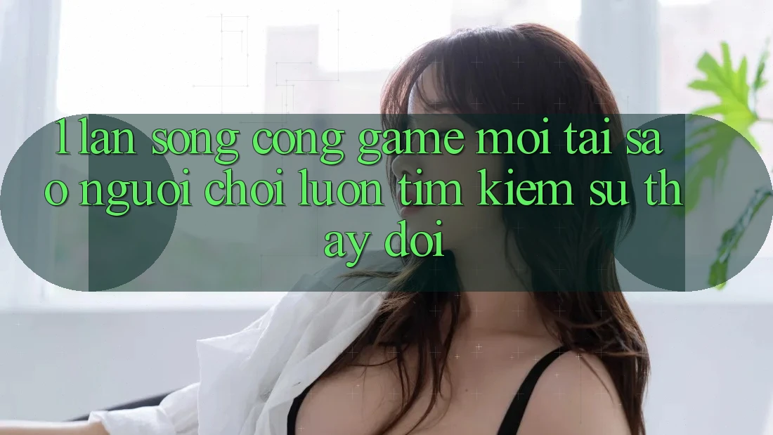 1. Làn Sóng Cổng Game Mới: Tại Sao Người Chơi Luôn Tìm Kiếm Sự Thay Đổi? 1. Làn Sóng Cổng Game Mới: Tại Sao Người Chơi Luôn Tìm Kiếm Sự Thay Đổi?