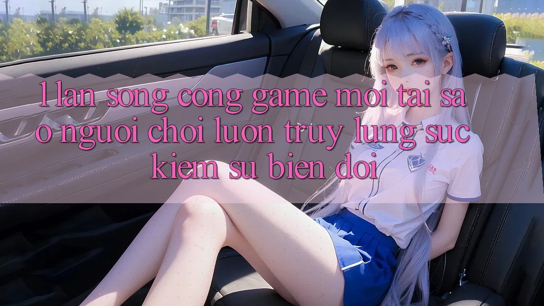 1. Làn Sóng Cổng Game Mới: Tại Sao Người Chơi Luôn Truy lùng sục Kiếm Sự Biến đổi? 1. Làn Sóng Cổng Game Mới: Tại Sao Người Chơi Luôn Truy lùng sục Kiếm Sự Biến đổi?