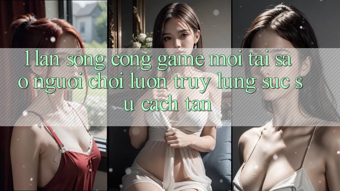 1. Làn Sóng Cổng Game Mới: Tại Sao Người Chơi Luôn Truy lùng sục Sự Cách tân? 1. Làn Sóng Cổng Game Mới: Tại Sao Người Chơi Luôn Truy lùng sục Sự Cách tân?