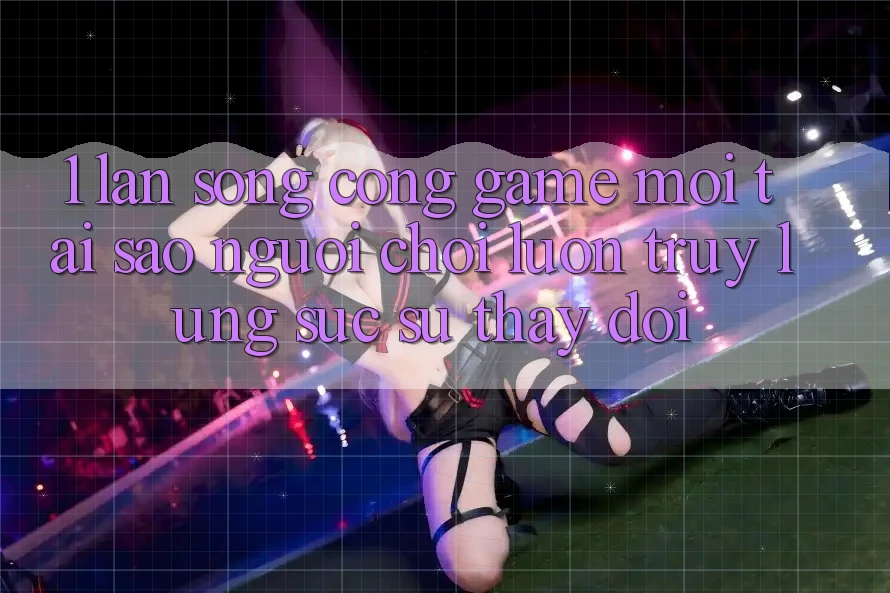 1. Làn Sóng Cổng Game Mới: Tại Sao Người Chơi Luôn Truy lùng sục Sự Thay Đổi? 1. Làn Sóng Cổng Game Mới: Tại Sao Người Chơi Luôn Truy lùng sục Sự Thay Đổi?