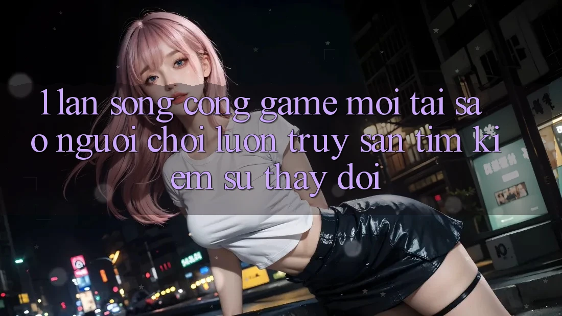 1. Làn Sóng Cổng Game Mới: Tại Sao Người Chơi Luôn Truy săn tìm Kiếm Sự Thay Đổi? 1. Làn Sóng Cổng Game Mới: Tại Sao Người Chơi Luôn Truy săn tìm Kiếm Sự Thay Đổi?