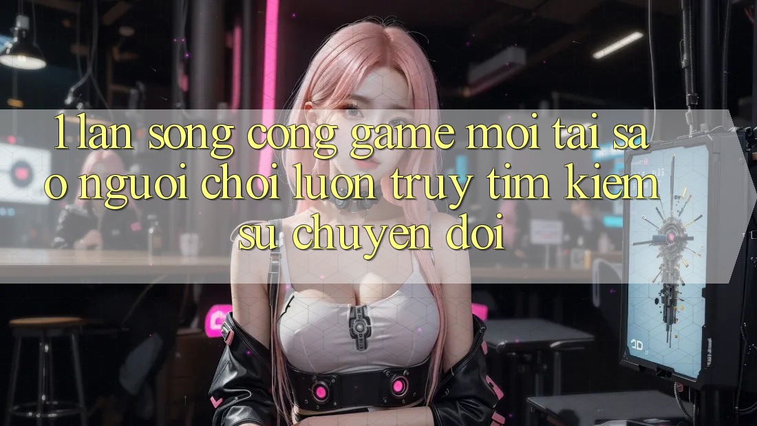 1. Làn Sóng Cổng Game Mới: Tại Sao Người Chơi Luôn Truy tìm Kiếm Sự Chuyển đổi? 1. Làn Sóng Cổng Game Mới: Tại Sao Người Chơi Luôn Truy tìm Kiếm Sự Chuyển đổi?