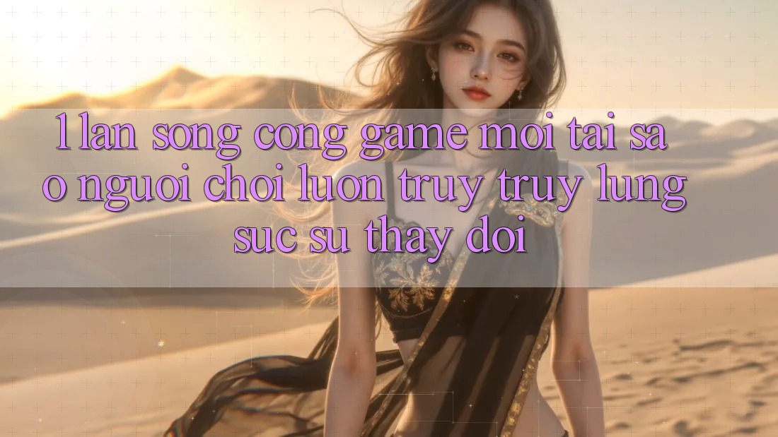 1. Làn Sóng Cổng Game Mới: Tại Sao Người Chơi Luôn Truy truy lùng sục Sự Thay đổi? 1. Làn Sóng Cổng Game Mới: Tại Sao Người Chơi Luôn Truy truy lùng sục Sự Thay đổi?