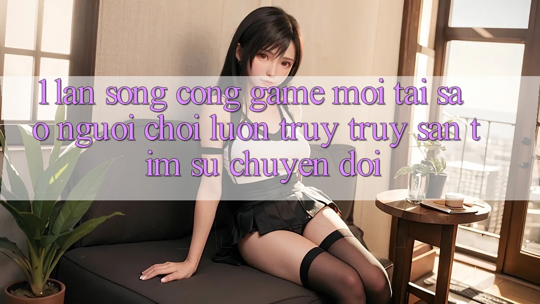 1. Làn Sóng Cổng Game Mới: Tại Sao Người Chơi Luôn Truy truy săn tìm Sự Chuyển đổi? 1. Làn Sóng Cổng Game Mới: Tại Sao Người Chơi Luôn Truy truy săn tìm Sự Chuyển đổi?
