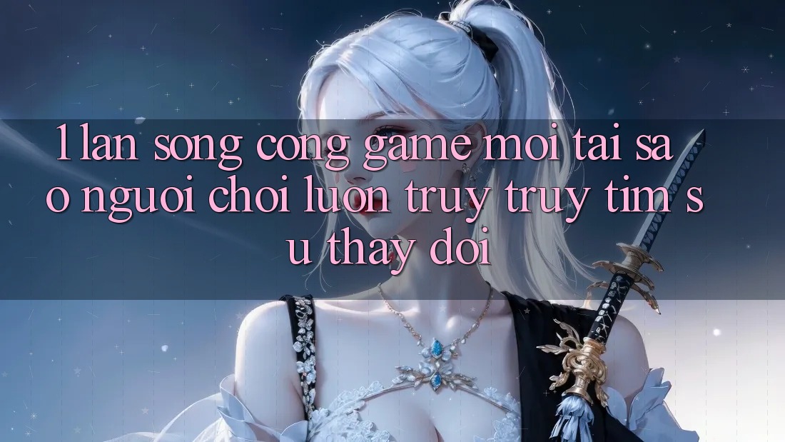 1. Làn Sóng Cổng Game Mới: Tại Sao Người Chơi Luôn Truy truy tìm Sự Thay Đổi? 1. Làn Sóng Cổng Game Mới: Tại Sao Người Chơi Luôn Truy truy tìm Sự Thay Đổi?