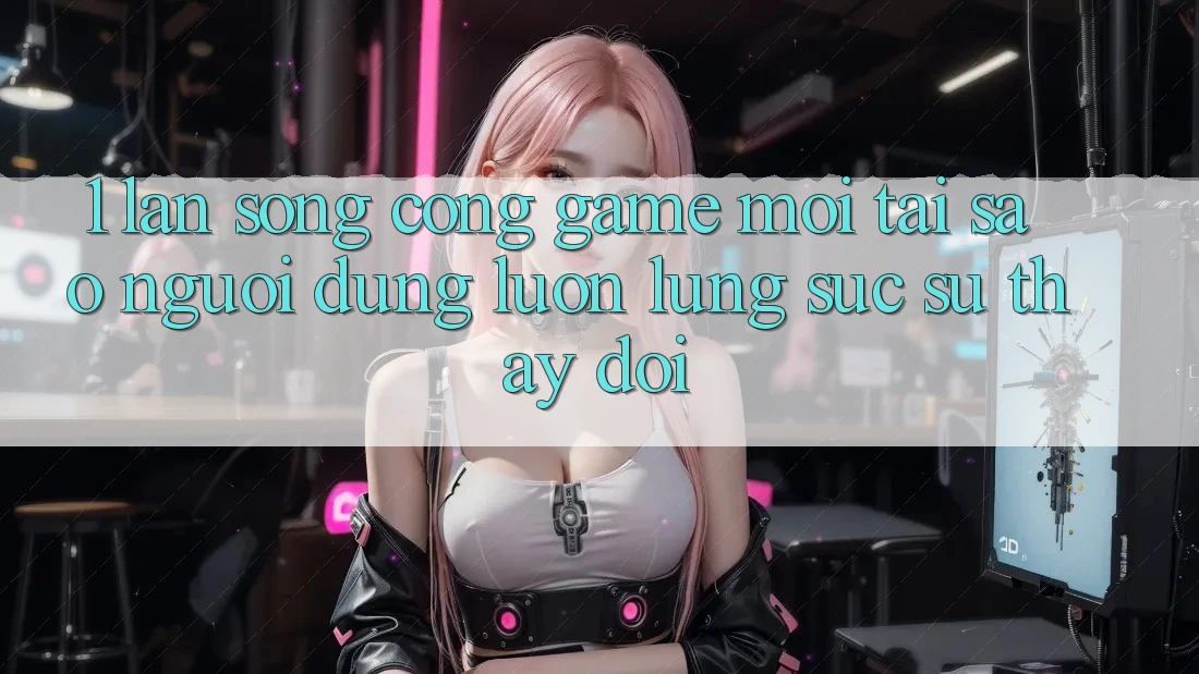 1. Làn Sóng Cổng Game Mới: Tại Sao Người dùng Luôn Lùng sục Sự Thay Đổi? 1. Làn Sóng Cổng Game Mới: Tại Sao Người dùng Luôn Lùng sục Sự Thay Đổi?