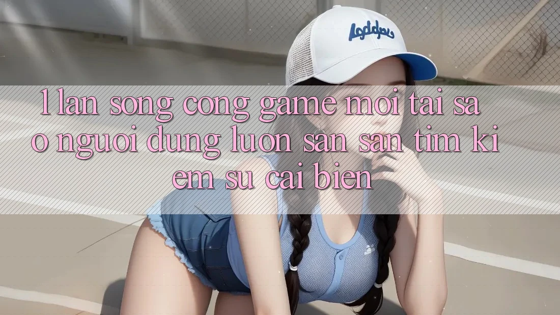 1. Làn Sóng Cổng Game Mới: Tại Sao Người dùng Luôn Săn săn tìm Kiếm Sự Cải biến? 1. Làn Sóng Cổng Game Mới: Tại Sao Người dùng Luôn Săn săn tìm Kiếm Sự Cải biến?