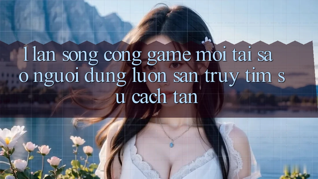 1. Làn Sóng Cổng Game Mới: Tại Sao Người dùng Luôn Săn truy tìm Sự Cách tân? 1. Làn Sóng Cổng Game Mới: Tại Sao Người dùng Luôn Săn truy tìm Sự Cách tân?