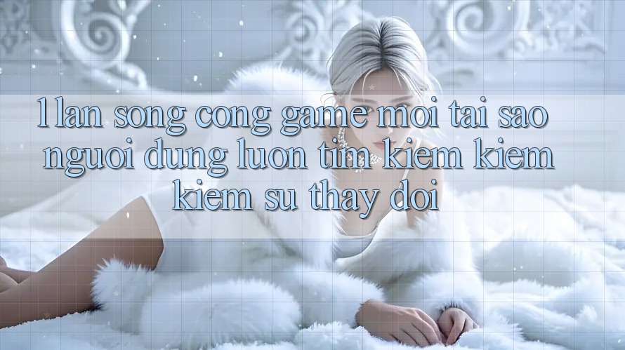 1. Làn Sóng Cổng Game Mới: Tại Sao Người dùng Luôn Tìm kiếm kiếm Kiếm Sự Thay Đổi? 1. Làn Sóng Cổng Game Mới: Tại Sao Người dùng Luôn Tìm kiếm kiếm Kiếm Sự Thay Đổi?