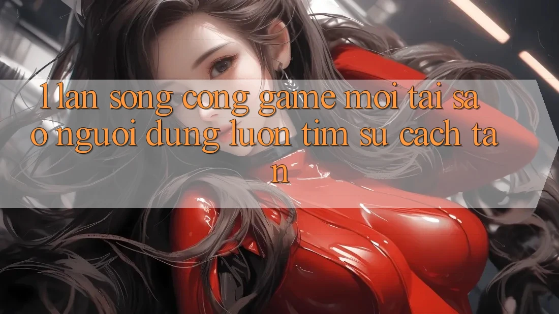 1. Làn Sóng Cổng Game Mới: Tại Sao Người dùng Luôn Tìm Sự Cách tân? 1. Làn Sóng Cổng Game Mới: Tại Sao Người dùng Luôn Tìm Sự Cách tân?