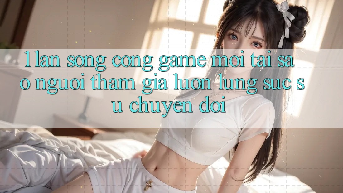 1. Làn Sóng Cổng Game Mới: Tại Sao Người tham gia Luôn Lùng sục Sự Chuyển đổi? 1. Làn Sóng Cổng Game Mới: Tại Sao Người tham gia Luôn Lùng sục Sự Chuyển đổi?