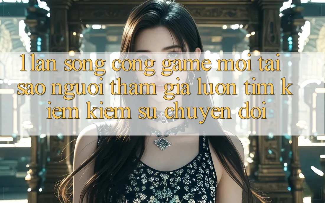 1. Làn Sóng Cổng Game Mới: Tại Sao Người tham gia Luôn Tìm kiếm Kiếm Sự Chuyển đổi? 1. Làn Sóng Cổng Game Mới: Tại Sao Người tham gia Luôn Tìm kiếm Kiếm Sự Chuyển đổi?