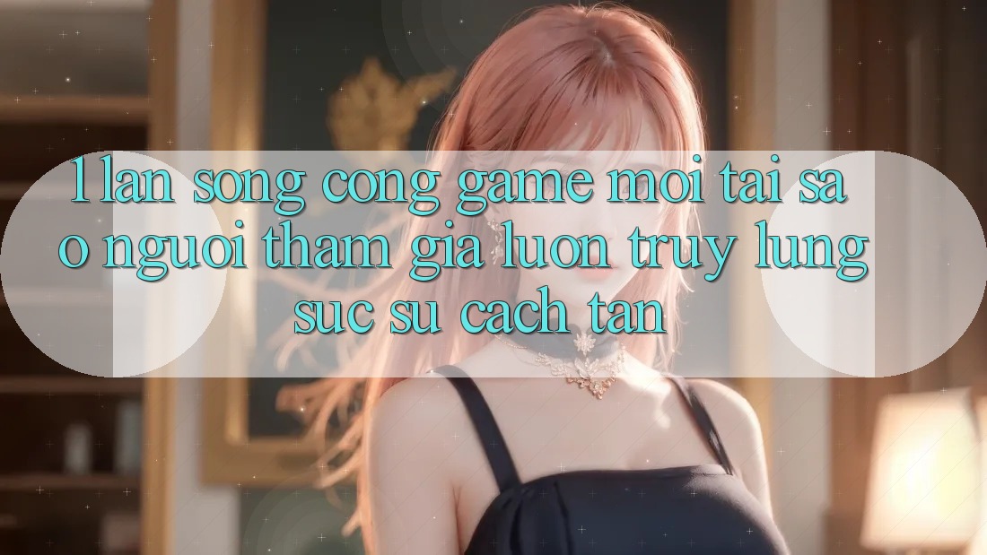 1. Làn Sóng Cổng Game Mới: Tại Sao Người tham gia Luôn Truy lùng sục Sự Cách tân? 1. Làn Sóng Cổng Game Mới: Tại Sao Người tham gia Luôn Truy lùng sục Sự Cách tân?