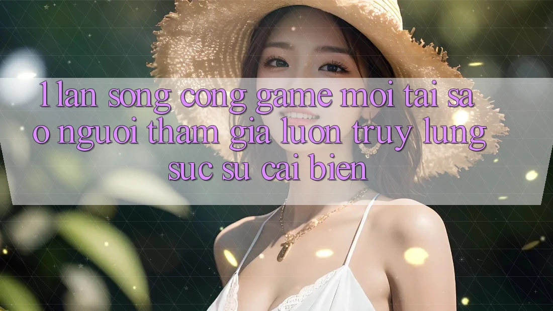 1. Làn Sóng Cổng Game Mới: Tại Sao Người tham gia Luôn Truy lùng sục Sự Cải biến?