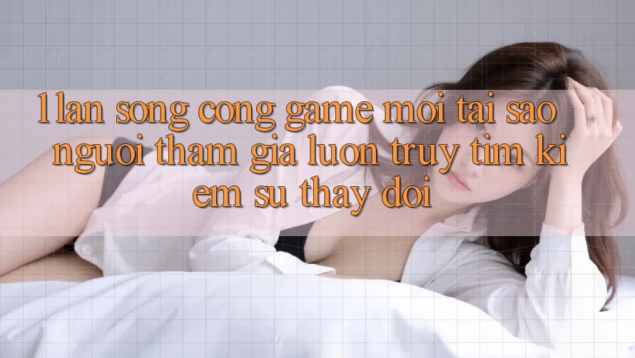 1. Làn Sóng Cổng Game Mới: Tại Sao Người tham gia Luôn Truy tìm Kiếm Sự Thay đổi? 1. Làn Sóng Cổng Game Mới: Tại Sao Người tham gia Luôn Truy tìm Kiếm Sự Thay đổi?