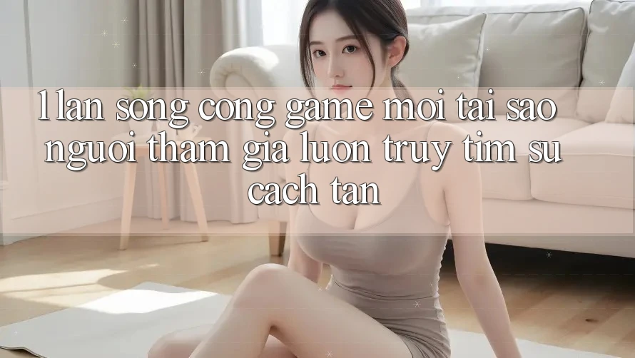 1. Làn Sóng Cổng Game Mới: Tại Sao Người tham gia Luôn Truy tìm Sự Cách tân? 1. Làn Sóng Cổng Game Mới: Tại Sao Người tham gia Luôn Truy tìm Sự Cách tân?