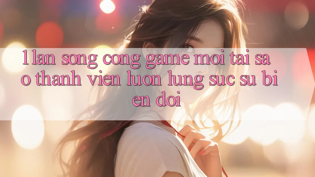 1. Làn Sóng Cổng Game Mới: Tại Sao Thành viên Luôn Lùng sục Sự Biến đổi? 1. Làn Sóng Cổng Game Mới: Tại Sao Thành viên Luôn Lùng sục Sự Biến đổi?