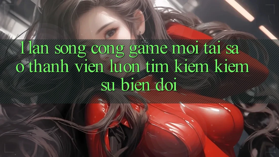 1. Làn Sóng Cổng Game Mới: Tại Sao Thành viên Luôn Tìm kiếm Kiếm Sự Biến đổi? 1. Làn Sóng Cổng Game Mới: Tại Sao Thành viên Luôn Tìm kiếm Kiếm Sự Biến đổi?