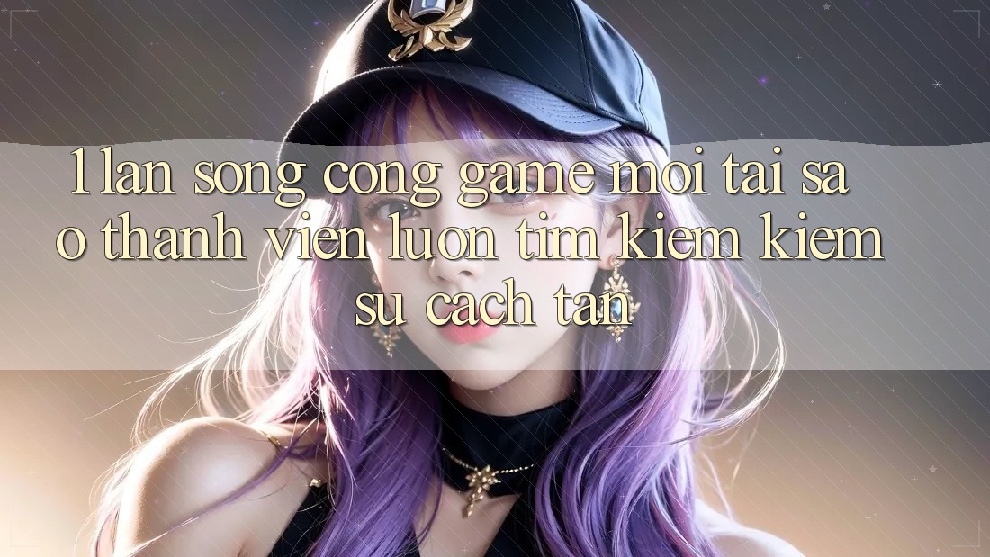 1. Làn Sóng Cổng Game Mới: Tại Sao Thành viên Luôn Tìm kiếm Kiếm Sự Cách tân? 1. Làn Sóng Cổng Game Mới: Tại Sao Thành viên Luôn Tìm kiếm Kiếm Sự Cách tân?