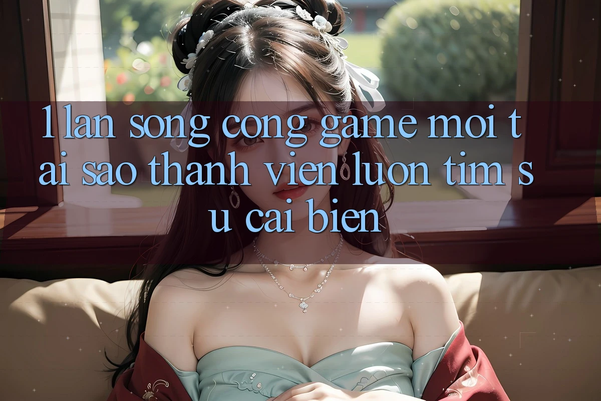 1. Làn Sóng Cổng Game Mới: Tại Sao Thành viên Luôn Tìm Sự Cải biến? 1. Làn Sóng Cổng Game Mới: Tại Sao Thành viên Luôn Tìm Sự Cải biến?