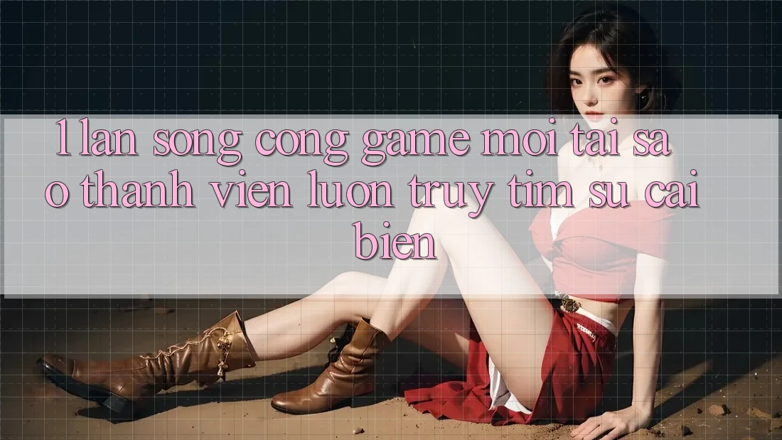 1. Làn Sóng Cổng Game Mới: Tại Sao Thành viên Luôn Truy tìm Sự Cải biến? 1. Làn Sóng Cổng Game Mới: Tại Sao Thành viên Luôn Truy tìm Sự Cải biến?
