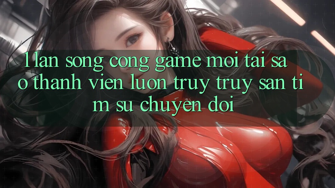 1. Làn Sóng Cổng Game Mới: Tại Sao Thành viên Luôn Truy truy săn tìm Sự Chuyển đổi? 1. Làn Sóng Cổng Game Mới: Tại Sao Thành viên Luôn Truy truy săn tìm Sự Chuyển đổi?