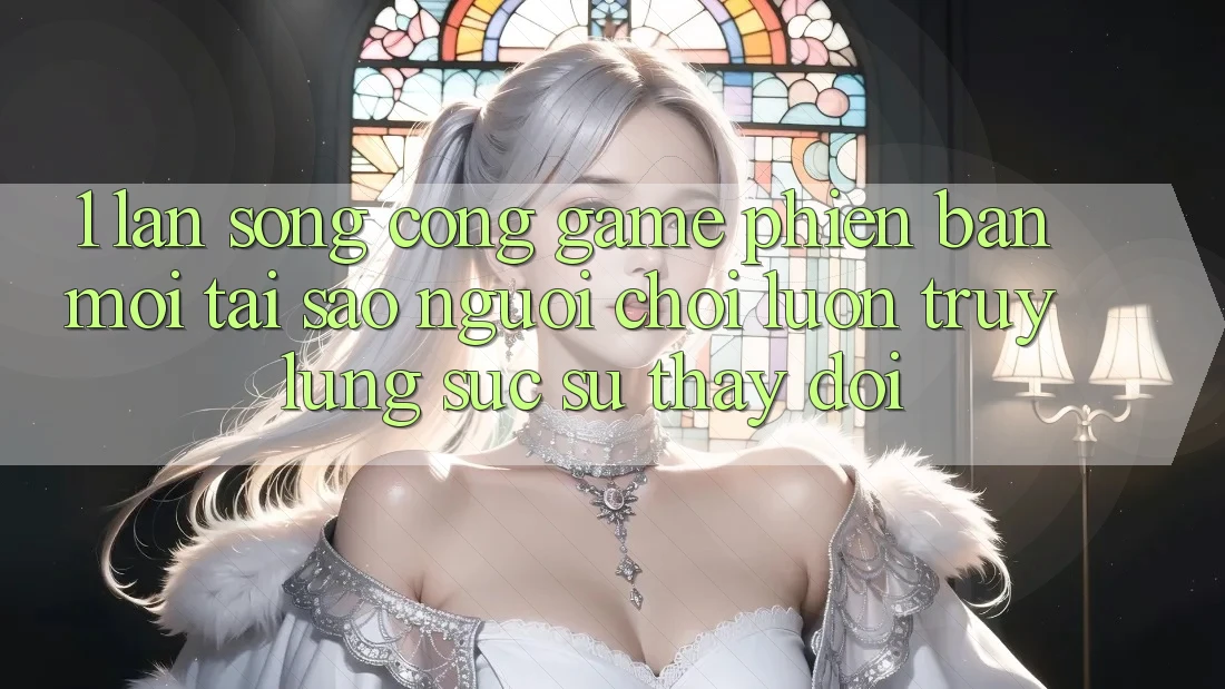 1. Làn Sóng Cổng Game Phiên bản mới: Tại Sao Người Chơi Luôn Truy lùng sục Sự Thay đổi? 1. Làn Sóng Cổng Game Phiên bản mới: Tại Sao Người Chơi Luôn Truy lùng sục Sự Thay đổi?