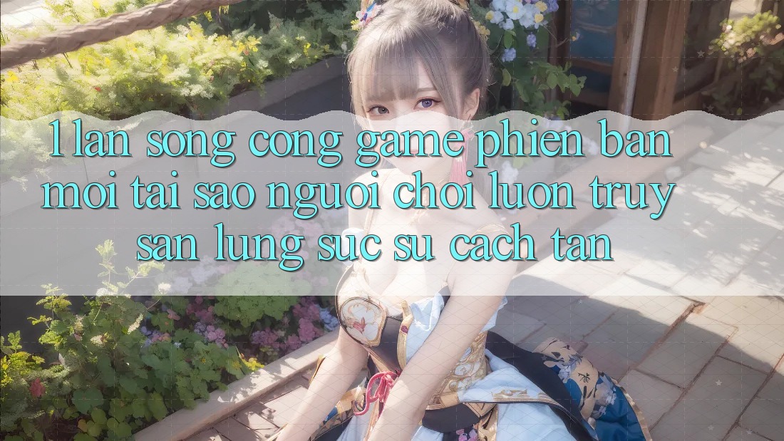 1. Làn Sóng Cổng Game Phiên bản mới: Tại Sao Người Chơi Luôn Truy săn lùng sục Sự Cách tân? 1. Làn Sóng Cổng Game Phiên bản mới: Tại Sao Người Chơi Luôn Truy săn lùng sục Sự Cách tân?