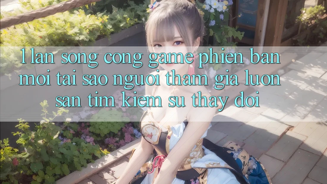 1. Làn Sóng Cổng Game Phiên bản mới: Tại Sao Người tham gia Luôn Săn tìm Kiếm Sự Thay Đổi? 1. Làn Sóng Cổng Game Phiên bản mới: Tại Sao Người tham gia Luôn Săn tìm Kiếm Sự Thay Đổi?