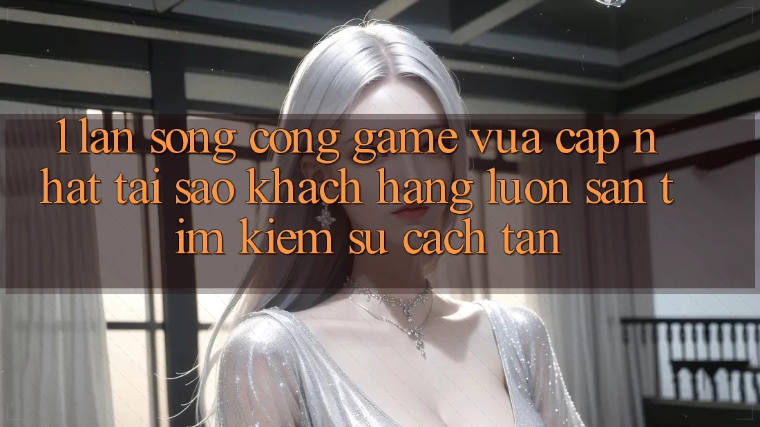 1. Làn Sóng Cổng Game Vừa cập nhật: Tại Sao Khách hàng Luôn Săn tìm Kiếm Sự Cách tân? 1. Làn Sóng Cổng Game Vừa cập nhật: Tại Sao Khách hàng Luôn Săn tìm Kiếm Sự Cách tân?